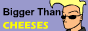 Bigger Than Cheese Cams